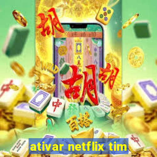 ativar netflix tim